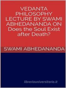 Ebook Vedanta philosophy. Lecture by Swami Abhedananda on does the soul exist after death? di Swami Abhedananda edito da GIANLUCA