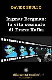 Ebook Ingmar Bergman: la vita sessuale di Franz Kafka di Davide Brullo edito da Guaraldi