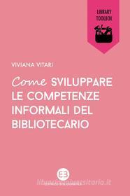 Ebook Come sviluppare le competenze informali del bibliotecario di Viviana Vitari edito da Editrice Bibliografica