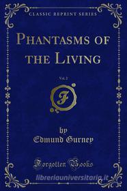 Ebook Phantasms of the Living di Edmund Gurney, Frederic William Henry Myers edito da Forgotten Books