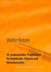 Ebook 60  praxiserprobte  Projektideen für Demokratie, Toleranz und Menschenrechte di Walter Vietzen edito da Books on Demand