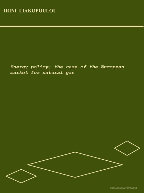 Ebook Energy policy: the case of the European market for natural gas di Irini Liakopoulou edito da Edizioni R.E.I.