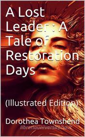 Ebook A Lost Leader / A Tale of Restoration Days di Dorothea Townshend edito da iOnlineShopping.com