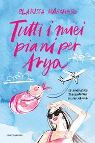 Ebook Tutti i miei piani per Arya di Marchese Clarissa edito da Mondadori Electa
