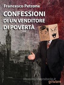 Ebook Confessioni di un venditore di povertà. Solidarietà e aiuti umanitari ai tempi della crisi di Francesco Petrone edito da goWare