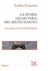 Ebook La storia (quasi vera) del Milite ignoto di Emilio Franzina edito da Donzelli Editore