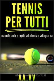 Ebook Tennis per tutti - Manuale facile e rapido sulla teoria e sulla pratica di AA.VV. edito da anna ruggieri