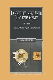 Ebook L’oggetto nell’arte contemporanea di Enrico Crispolti, Anna Mazzanti edito da Liguori Editore