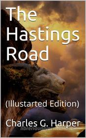 Ebook The Hastings Road / And the "Happy Springs of Tunbridge" di Charles G. Harper edito da iOnlineShopping.com