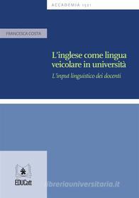 Ebook L&apos;ingelse come lingua veicolare in università di Francesca Costa edito da EDUCatt Università Cattolica