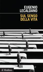 Ebook Sul senso della vita di Eugenio Lecaldano edito da Società editrice il Mulino, Spa