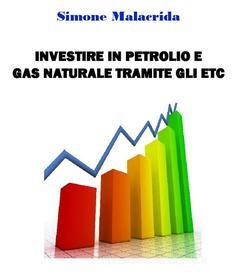 Ebook Investire in petrolio e gas naturale tramite gli ETC di Simone Malacrida edito da Simone Malacrida