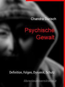Ebook Psychische Gewalt - Definition, Folgen, Dynamik, Schutz di Chandra Durisch edito da Books on Demand