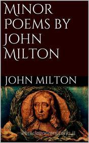 Ebook Minor Poems by John Milton di John Milton edito da Simone Vannini
