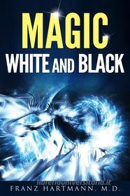 Ebook Magic: White and Black di Franz Hartmann, M.d. edito da anna ruggieri