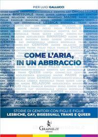 Ebook Come l&apos;aria, in un abbraccio di Pier Luigi Gallucci edito da Graphe.it edizioni