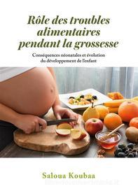 Ebook Rôle des troubles alimentaires  pendant la grossesse di Saloua Koubaa edito da Books on Demand