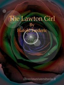 Ebook The Lawton Girl di Harold Frederic edito da Harold Frederic