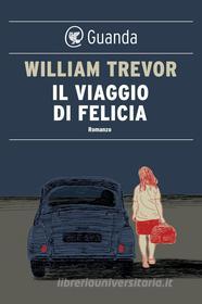 Ebook Il viaggio di Felicia di William Trevor edito da Guanda
