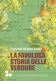 Ebook La favolosa storia delle verdure di Bloch-Dano Évelyne edito da ADD Editore