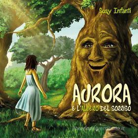 Ebook Aurora e l'albero del sorriso di Susy Infanti edito da Youcanprint Self-Publishing