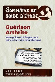 Ebook Sommaire Et Guide D’Étude – Guérison Arthrite di Lee Tang edito da Lee Tang