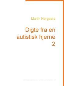 Ebook Digte fra en autistisk hjerne 2 di Martin Nørgaard edito da Books on Demand