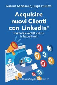 Ebook Acquisire nuovi Clienti con LinkedIn® di Gianluca Gambirasio, Luigi Castelletti edito da Franco Angeli Edizioni