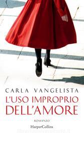 Ebook L uso improprio dell'amore di Carla Vangelista edito da HarperCollins Italia