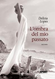 Ebook L'ombra del mio passato di Delizia Lopes edito da Booksprint