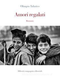 Ebook Amori regalati di Olimpio Talarico edito da Compagnia editoriale Aliberti