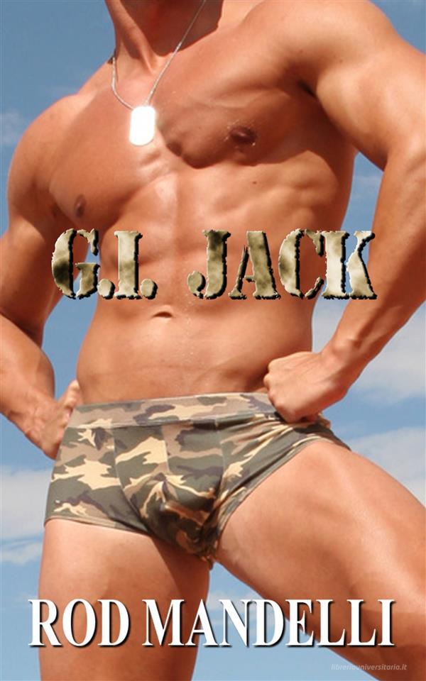 Ebook Sexo Gay Entre Militares #1: G.i. Jack di Rod Mandelli edito da Gayrotica Press