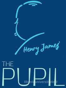 Ebook The Pupil di Henry James edito da James Press