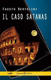Ebook Il caso satanas di Fausto Bertolini edito da Gilgamesh Edizioni