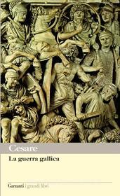 Ebook La guerra gallica di Caio Giulio Cesare edito da Garzanti classici