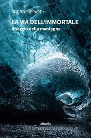 Ebook La via dell’Immortale di Andrea Berardi edito da Gruppo Albatros Il Filo