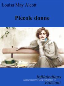 Ebook Piccole donne di Louisa May Alcott edito da Infilaindiana Edizioni