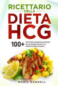 Ebook Ricettario della dieta HCG. 100+ HCG Diete Vegetariane Ricette per la perdita di peso e la rapida perdita di grasso di Maria Nandelli edito da Youcanprint