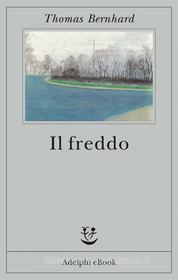 Ebook Il freddo di Thomas Bernhard edito da Adelphi