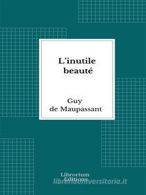Ebook L’inutile beauté di Guy de Maupassant edito da Librorium Editions