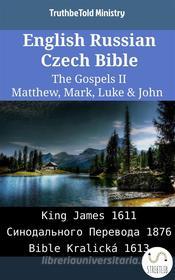 Ebook English Russian Czech Bible - The Gospels II - Matthew, Mark, Luke & John di Truthbetold Ministry edito da TruthBeTold Ministry