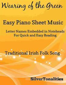 Ebook Wearing of the Green Easy Piano Sheet Music di Silvertonalities edito da SilverTonalities