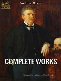Ebook Complete Works of Ambrose Bierce: Text, Summary, Motifs and Notes (Annotated) di Anthony Martinez, Ambrose Bierce edito da Lighthouse Books for Translation and Publishing