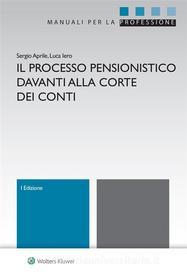 Ebook Il processo pensionistico davanti alla Corte dei conti di Sergio Aprile, Luca Iero edito da Ipsoa