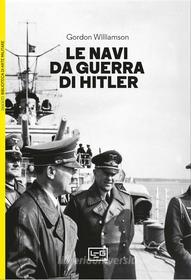 Ebook Le navi da guerra di Hitler di Williamson Gordon edito da LEG Edizioni