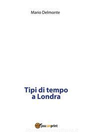 Ebook Tipi di tempo a Londra di Mario Delmonte edito da Youcanprint