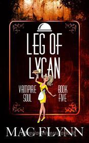 Ebook Leg of Lycan: Vampire Soul, Book Five (Vampire Romantic Comedy) di Mac Flynn edito da Crescent Moon Studios, Inc.