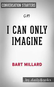 Ebook I Can Only Imagine: by Bart Millard | Conversation Starters di dailyBooks edito da Daily Books