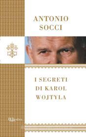 Ebook I segreti di Karol Wojtyla di Socci Antonio edito da BUR