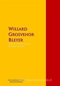 Ebook How To Write Special Feature Articles by Willard Grosvenor Bleyer di Willard Grosvenor Bleyer edito da PergamonMedia